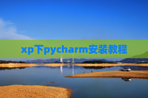 xp下pycharm安装教程 xp下pycharm安装教程